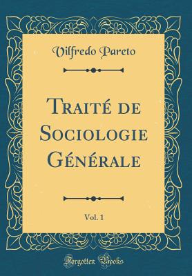 Trait de Sociologie Gnrale, Vol. 1 (Classic Reprint) - Pareto, Vilfredo