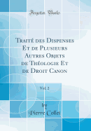 Trait des Dispenses Et de Plusieurs Autres Objets de Thologie Et de Droit Canon, Vol. 2 (Classic Reprint)