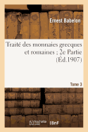 Trait Des Monnaies Grecques Et Romaines 2e Partie. Tome 3, Comprenant Les Monnaies de la: Grce Centrale Et Mrisionale Aux Ve Et IV E Sicles Avant J. C.