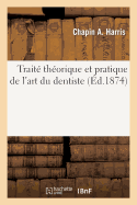 Trait Thorique Et Pratique de l'Art Du Dentiste: Comprenant l'Anatomie, La Physiologie, La Pathologie, La Thrapeutique...