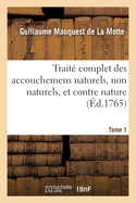 Trait? Complet Des Accouchemens Naturels, Non Naturels, Et Contre Nature. Tome 1: Expliqu? Dans Un Grand Nombre d'Observations Et de R?flexions Sur l'Art d'Accoucher