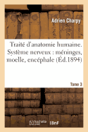 Trait? d'Anatomie Humaine. Tome Troisi?me, Syst?me Nerveux: M?ninges, Mo?lle, Enc?phale