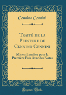 Trait? de la Peinture de Cennino Cennini: MIS En Lumi?re Pour La Premi?re Fois Avec Des Notes (Classic Reprint)