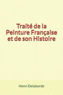 Trait? de la Peinture Fran?aise et de son Histoire