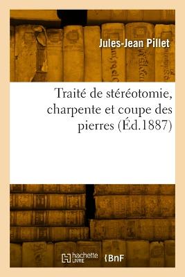 Trait? de st?r?otomie, charpente et coupe des pierres - Pillet, Jules-Jean