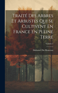Trait? Des Arbres Et Arbustes Qui Se Cultivent En France En Pleine Terre; Volume 1