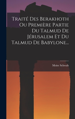 Trait? Des Berakhoth Ou Premi?re Partie Du Talmud de J?rusalem Et Du Talmud de Babylone... - Schwab, Mo?se