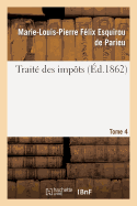 Trait? Des Imp?ts Tome 4: Consid?r?s Sous Le Rapport Historique, ?conomique Et Politique En France Et ? l'?tranger.