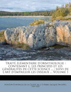 Trait? ?l?mentaire d'ornithologie: contenant l. Les principes et les g?n?ralit?s de cette science ...; suivi de L'art d'empailler les oiseaux ... Volume 2