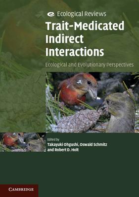 Trait-Mediated Indirect Interactions: Ecological and Evolutionary Perspectives - Ohgushi, Takayuki (Editor), and Schmitz, Oswald (Editor), and Holt, Robert D. (Editor)