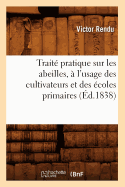 Trait? Pratique Sur Les Abeilles, ? l'Usage Des Cultivateurs Et Des ?coles Primaires, (?d.1838)