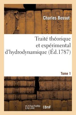 Trait Thorique Et Exprimental d'Hydrodynamique. Tome 1 - Bossut, Charles