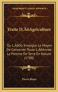 Traite D'Agriculture: Ou L'On Enseigne Le Moyen de Conserver Toute L'Annee La Pomme de Terre En Nature (1788)