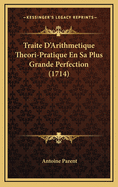 Traite D'Arithmetique Theori-Pratique En Sa Plus Grande Perfection (1714)