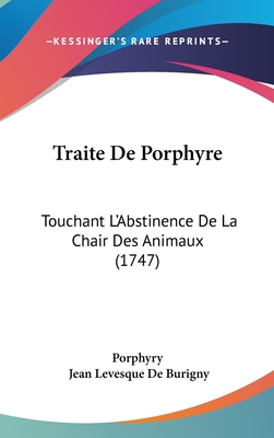 Traite de Porphyre: Touchant L'Abstinence de La Chair Des Animaux (1747) - Porphyry, and Burigny, Jean Levesque De