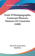 Traite' D'Horlogiographie, Contenant Plusieurs Manieres De Construire (1680)