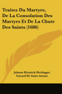 Traitez Du Martyre, De La Consolation Des Martyrs Et De La Chute Des Saints (1686)