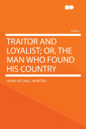 Traitor and Loyalist; Or, the Man Who Found His Country