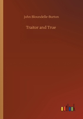 Traitor and True - Bloundelle-Burton, John