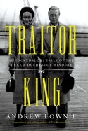 Traitor King: The Scandalous Exile of the Duke & Duchess of Windsor