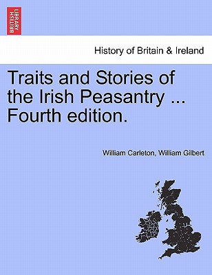 Traits and Stories of the Irish Peasantry ... Fourth edition. - Carleton, William, and Gilbert, William