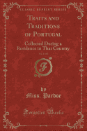 Traits and Traditions of Portugal, Vol. 1 of 2: Collected During a Residence in That Country (Classic Reprint)