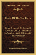 Traits Of The Tea Party: Being A Memoir Of George R. T. Hewes, One Of The Last Of Its Survivors, With A History Of That Transaction
