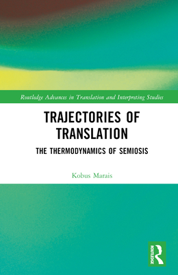 Trajectories of Translation: The Thermodynamics of Semiosis - Marais, Kobus