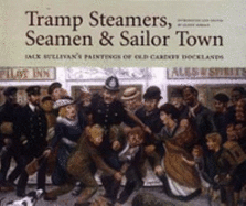 Tramp Steamers, Seaman and Sailor Town: Jack Sullivan's Paintings of Old Cardiff Docklands