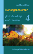 Trancegeschichten Fur Lebenshilfe Und Therapie. Band 4: Schuldgefuhle Loslassen