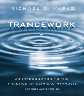 Trancework: An Introduction to the Practice of Clinical Hypnosis, Abridged Audio Version
