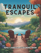 Tranquil Escapes Coloring Book for Adults and Teens: For Stress Relief with Enchanting Landscapes, For Finding Inner Peace and Unleashing Creativity,