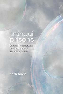 Tranquil Prisons: Chemical Incarceration under Community Treatment Orders - Fabris, Erick