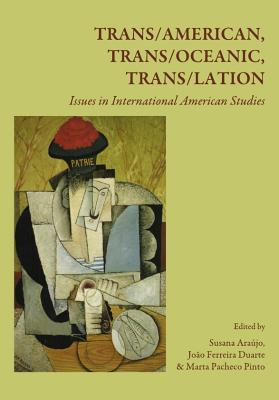 Trans/American, Trans/Oceanic, Trans/Lation: Issues in International American Studies - Araujo, Susana (Editor), and Duarte, Joao Ferreira (Editor), and Pinto, Marta Pacheco (Editor)