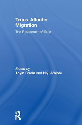 Trans-Atlantic Migration: The Paradoxes of Exile - Falola, Toyin (Editor), and Afolabi, Niyi (Editor)