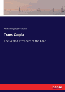 Trans-Caspia: The Sealed Provinces of the Czar