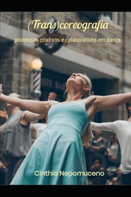 (Trans)coreografia: processos criativos e colaborativos em dan?a - Nepomuceno, Cinthia