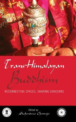 Trans Himalayan Buddhism: Re-Connecting Spaces, Sharing Concerns - Chatterjee, Suchandana (Editor)