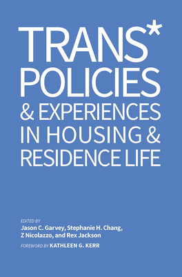 Trans* Policies & Experiences in Housing & Residence Life - Garvey, Jason C (Editor), and Chang, Stephanie H (Editor), and Nicolazzo, Z (Editor)