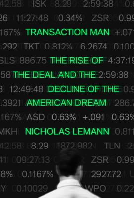 Transaction Man: The Rise of the Deal and the Decline of the American Dream - Lemann, Nicholas