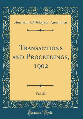 Transactions and Proceedings, 1902, Vol. 33 (Classic Reprint) - Association, American Philological