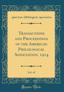 Transactions and Proceedings of the American Philological Association, 1914, Vol. 45 (Classic Reprint)