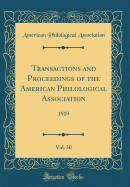 Transactions and Proceedings of the American Philological Association, Vol. 50: 1919 (Classic Reprint)