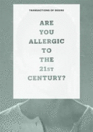 Transactions of Desire: Volume 2: Are You Allergic to the 21st Century?