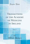 Transactions of the Academy of Medicine in Ireland, Vol. 3 (Classic Reprint)