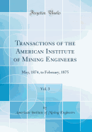 Transactions of the American Institute of Mining Engineers, Vol. 3: May, 1874, to February, 1875 (Classic Reprint)