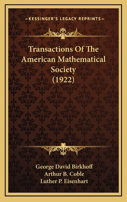 Transactions of the American Mathematical Society (1922) - Birkhoff, George David (Editor), and Coble, Arthur Byron (Editor), and Eisenhart, Luther P (Editor)