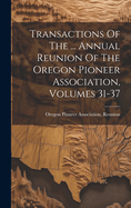 Transactions Of The ... Annual Reunion Of The Oregon Pioneer Association, Volumes 31-37