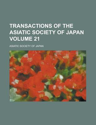 Transactions of the Asiatic Society of Japan Volume 21 - Japan, Asiatic Society of