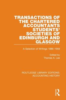 Transactions of the Chartered Accountants Students' Societies of Edinburgh and Glasgow: A Selection of Writings 1886-1958 - Lee, Thomas A. (Editor)